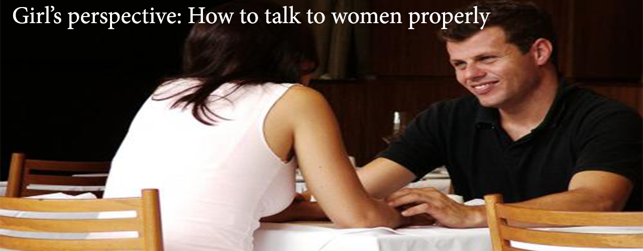 Girl’s perspective: How to talk to women properly